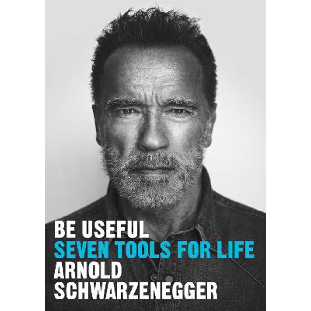 Be Useful: Seven tools for life (Hardback) - Arnold Schwarzenegger